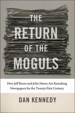 The Return of the Moguls: How Jeff Bezos and John Henry Are Remaking Newspapers for the Twenty-First Century - Kennedy, Dan