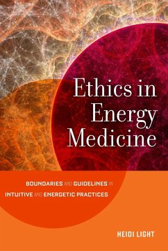 Ethics in Energy Medicine: Boundaries and Guidelines for Intuitive and Energetic Practices - Light, Heidi