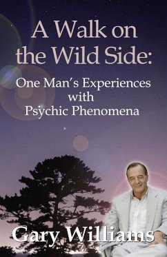 A Walk on the Wild Side: One Man's Experiences with Psychic Phenomena - Gary Williams