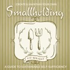 Create and Maintain Your Own Smallholding: A Guide to Sustainable Self-Sufficiency