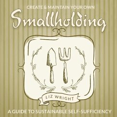 Create and Maintain Your Own Smallholding: A Guide to Sustainable Self-Sufficiency - Wright, Liz