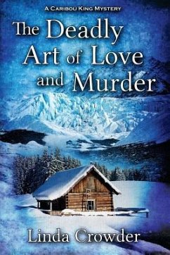 The Deadly Art of Love and Murder: A Caribou King Mystery - Crowder, Linda