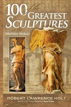 100 of the Greatest Sculptures in the Western World - Holt, Robert Lawrence