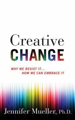 Creative Change: Why We Resist It...How We Can Embrace It - Mueller, Jennifer