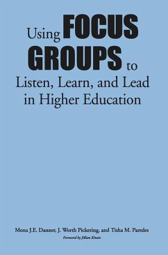 Using Focus Groups to Listen, Learn, and Lead in Higher Education - Danner, Mona J E; Pickering, J Worth; Paredes, Tisha M