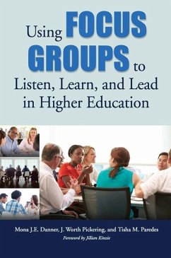 Using Focus Groups to Listen, Learn, and Lead in Higher Education - Danner, Mona J E; Pickering, J Worth; Paredes, Tisha M
