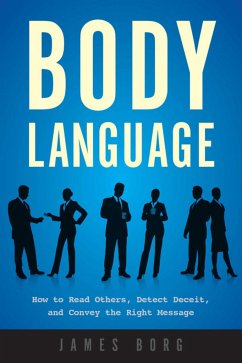 Body Language: How to Read Others, Detect Deceit, and Convey the Right Message - Borg, James