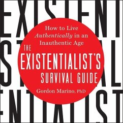 The Existentialist's Survival Guide: How to Live Authentically in an Inauthentic Age - Marino, Gordon