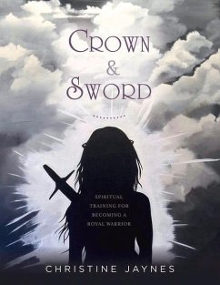 Crown & Sword: Spiritual Training for Becoming a Royal Warrior Volume 1 - Jaynes, Christine