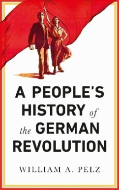 A People's History of the German Revolution - Pelz, William A.