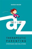 The A-Z of Therapeutic Parenting: Strategies and Solutions