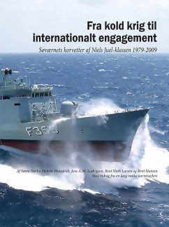 Fra kold krig til internationalt engagement. Søværnets korvetter af Niels Juel-klassen 1979-2009 (eBook, ePUB) - Nørby, Søren; Muusfeldt, Henrik; Ludvigsen, Jens A. M.; Larsen, Bent Sloth; Hansen, Bent