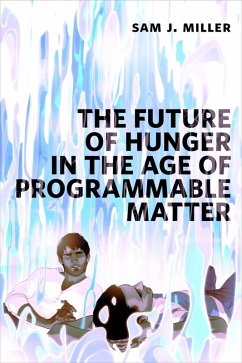 The Future of Hunger in the Age of Programmable Matter (eBook, ePUB) - Miller, Sam J.