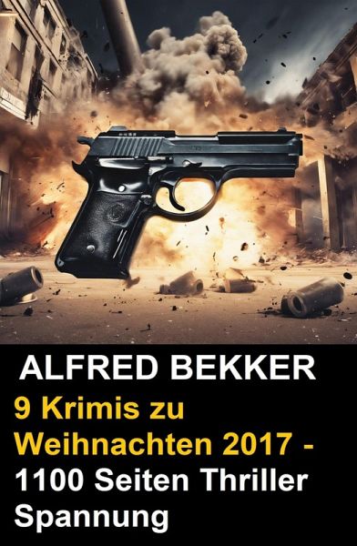 9 Alfred Bekker Krimis zu Weihnachten 2017 - 1100 Seiten Thriller Spannung (eBook, ePUB) 9 Alfred Bekker Krimis zu Weihnachten 2017 - 1100 Seiten Thriller Spannung (eBook, ePUB)