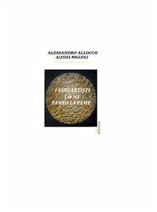 I Veri artisti (non) fanno la fame (eBook, PDF) - Allocco, Alessandro; Miglioli, Alessia