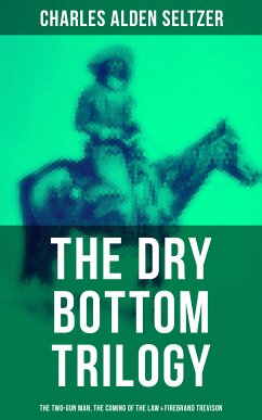 The Dry Bottom Trilogy: The Two-Gun Man, The Coming of the Law & Firebrand Trevison (eBook, ePUB) - Seltzer, Charles Alden