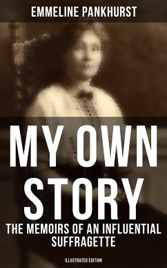 My Own Story: The Memoirs of an Influential Suffragette (Illustrated Edition) (eBook, ePUB) - Pankhurst, Emmeline