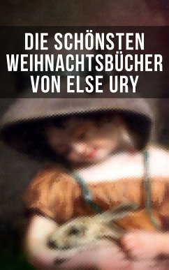 Die schönsten Weihnachtsbücher von Else Ury (eBook, ePUB) - Ury, Else; Lagerlöf, Selma; Spyri, Johanna; von Rhoden, Emmy; Siebe, Josephine; Kyber, Manfred; Trott, Magda; Braun, Isabella; Wildermuth, Ottilie; Sapper, Agnes; Glass, Luise