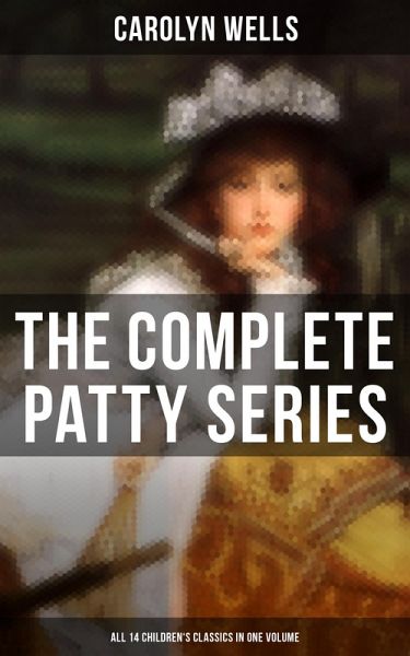 The Complete Patty Series (All 14 Children's Classics in One Volume) (eBook, ePUB) The Complete Patty Series (All 14 Children's Classics in One Volume) (eBook, ePUB)