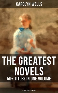 The Greatest Novels of Carolyn Wells – 50+ Titles in One Volume (Illustrated Edition) (eBook, ePUB) - Wells, Carolyn