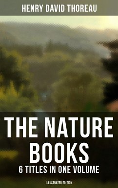 The Nature Books of Henry David Thoreau – 6 Titles in One Volume (Illustrated Edition) (eBook, ePUB) - Thoreau, Henry David