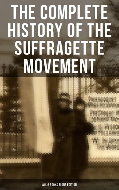 The Complete History of the Suffragette Movement - All 6 Books in One Edition) (eBook, ePUB) - Stanton, Elizabeth Cady; Anthony, Susan B.; Gage, Matilda; Blatch, Harriot Stanton; Harper, Ida H.