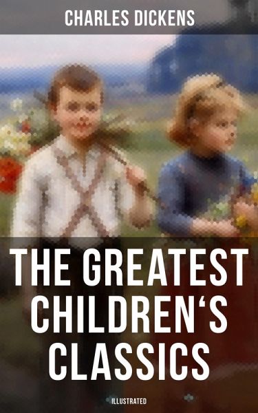 The Greatest Children's Classics of Charles Dickens (Illustrated) (eBook, ePUB) The Greatest Children's Classics of Charles Dickens (Illustrated) (eBook, ePUB)