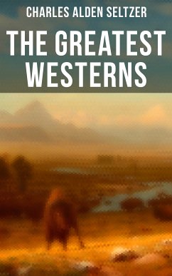 The Greatest Westerns of Charles Alden Seltzer (eBook, ePUB) - Seltzer, Charles Alden