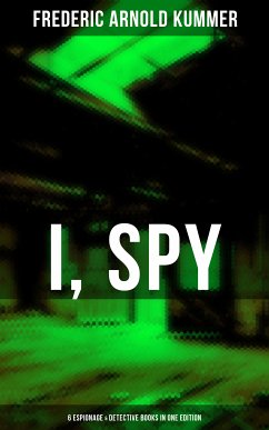 I, Spy - 6 Espionage & Detective Books in One Edition (eBook, ePUB) - Kummer, Frederic Arnold