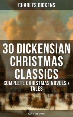 30 Dickensian Christmas Classics: Complete Christmas Novels & Tales (Illustrated Edition) (eBook, ePUB) - Dickens, Charles