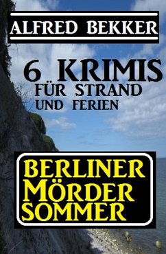 Berliner Mördersommer - 6 Krimis für Strand und Ferien (eBook, ePUB) - Bekker, Alfred