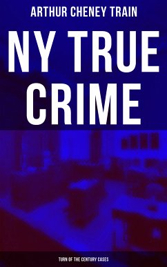 NY True Crime: Turn of the Century Cases (eBook, ePUB) - Train, Arthur Cheney