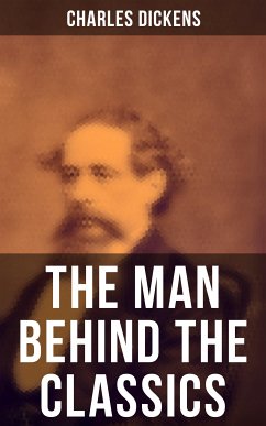 Charles Dickens - The Man Behind the Classics (eBook, ePUB) - Dickens, Charles