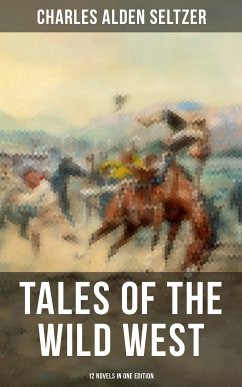 Tales of the Wild West - 12 Novels in One Edition (eBook, ePUB) - Seltzer, Charles Alden