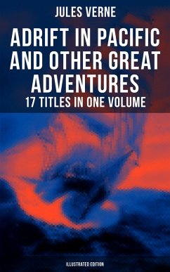 Adrift in Pacific and Other Great Adventures - 17 Titles in One Volume (Illustrated Edition) (eBook, ePUB) - Verne, Jules