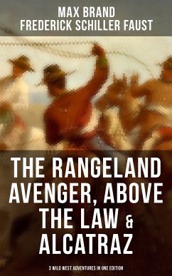 The Rangeland Avenger, Above the Law & Alcatraz (3 Wild West Adventures in One Edition) (eBook, ePUB) - Brand, Max; Faust, Frederick Schiller