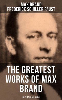 The Greatest Works of Max Brand - 90+ Titles in One Edition (eBook, ePUB) - Brand, Max; Faust, Frederick Schiller