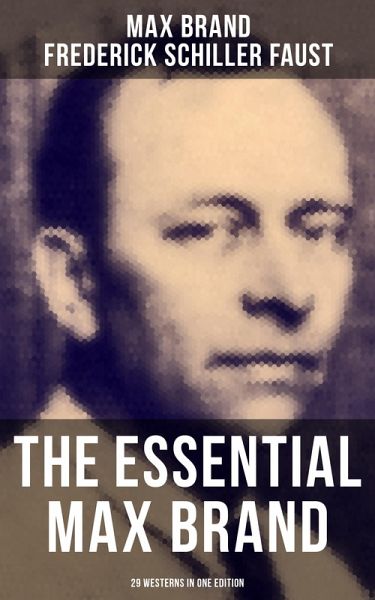 The Essential Max Brand - 29 Westerns in One Edition (eBook, ePUB) The Essential Max Brand - 29 Westerns in One Edition (eBook, ePUB)