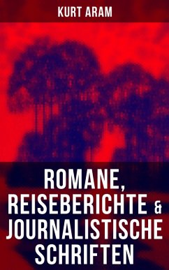 Kurt Aram: Romane, Reiseberichte & Journalistische Schriften (eBook, ePUB) - Aram, Kurt