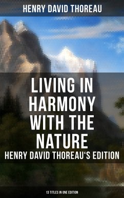 Living in Harmony with the Nature: Henry David Thoreau's Edition (13 Titles in One Edition) (eBook, ePUB) - Thoreau, Henry David