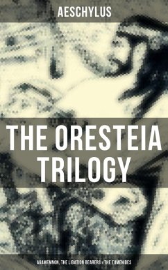 THE ORESTEIA TRILOGY: Agamemnon, The Libation Bearers & The Eumenides (eBook, ePUB) - Aeschylus