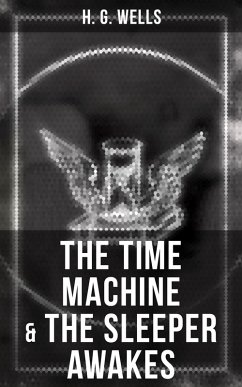 The Time Machine & The Sleeper Awakes (eBook, ePUB) - Wells, H. G.