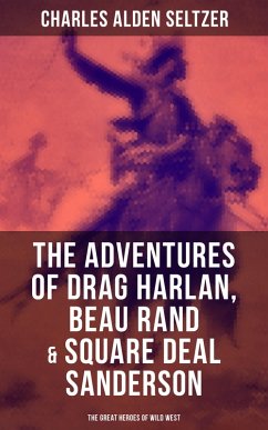 The Adventures of Drag Harlan, Beau Rand & Square Deal Sanderson - The Great Heroes of Wild West (eBook, ePUB) - Seltzer, Charles Alden
