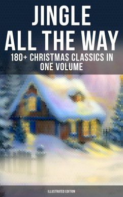 Jingle All The Way: 180+ Christmas Classics in One Volume (Illustrated Edition) (eBook, ePUB) - Alcott, Louisa May; Andersen, Hans Christian; Lagerlöf, Selma; Dostoevsky, Fyodor; Scott, Walter; Barrie, J. M.; Trollope, Anthony; Grimm, Brothers; Baum, L. Frank; Montgomery, Lucy Maud; Macdonald, George; Henry, O.; Tolstoy, Leo; Dyke, Henry Van; Hoffmann, E. T. A.; Moore, Clement; Longfellow, Henry Wadsworth; Wordsworth, William; Tennyson, Alfred Lord; Yeats, William Butler; Porter, Eleanor H.; Riis, Jacob A.; Twain, Mark; Livingston, Susan Anne; Sedgwick, Ridley; May, Sophie; Malet, Lucas;