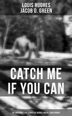 Catch Me if You Can - The Incredible Life Stories of Jacob D. Green & Louis Hughes (eBook, ePUB) - Hughes, Louis; Green, Jacob D.