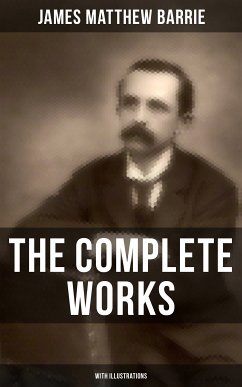 The Complete Works of J. M. Barrie (With Illustrations) (eBook, ePUB) - Barrie, James Matthew