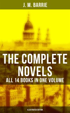 The Complete Novels of J. M. Barrie - All 14 Books in One Volume (Illustrated Edition) (eBook, ePUB) - Barrie, J. M.