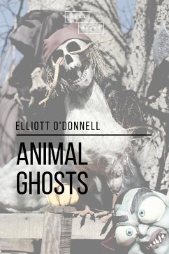 Animal Ghosts (eBook, ePUB) - O'Donnell, Elliott; Blake, Sheba