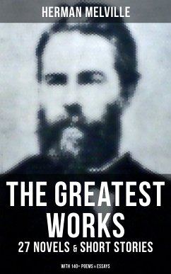 The Greatest Works of Herman Melville - 27 Novels & Short Stories; With 140+ Poems & Essays (eBook, ePUB) - Melville, Herman