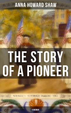 The Story of a Pioneer (A Memoir) (eBook, ePUB) - Shaw, Anna Howard